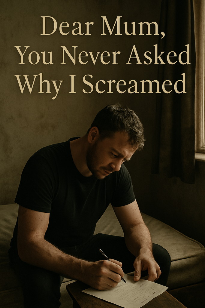 Man in a dim room writing a letter, overlaid with the words “Dear Mum, You Never Asked Why I Screamed.”